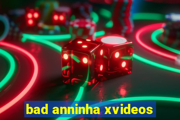 bad anninha xvideos